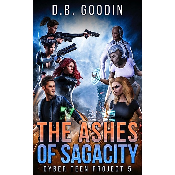The Ashes of Sagacity (Cyber Teen Project, #5) / Cyber Teen Project, D. B. Goodin
