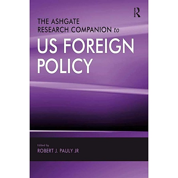 The Ashgate Research Companion to US Foreign Policy, Robert J. Pauly, Jr.