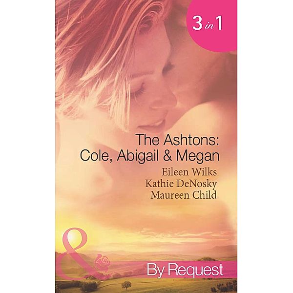 The Ashtons: Cole, Abigail & Megan: Entangled / A Rare Sensation / Society-Page Seduction (Mills & Boon Spotlight), Eileen Wilks, Kathie DeNosky, Maureen Child