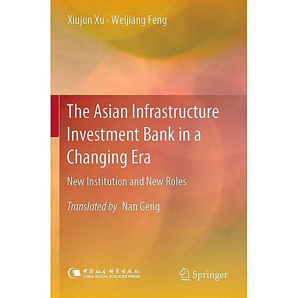 The Asian Infrastructure Investment Bank in a Changing Era, Xiujun Xu, Weijiang Feng