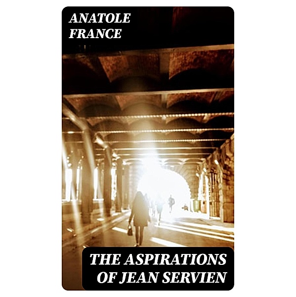 The Aspirations of Jean Servien, Anatole France