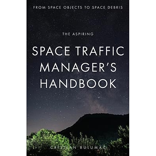 The aspiring Space Traffic Manager's Handbook / Space Ecology, Cristian Bulumac