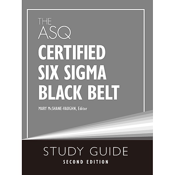 The ASQ Certified Six Sigma Black Belt Study Guide, Mary McShane-Vaughn