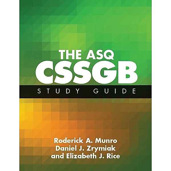 The ASQ CSSGB Study Guide, Roderick A. Munro, Daniel J. Zrymiak, Elizabeth J. Rice-Munro