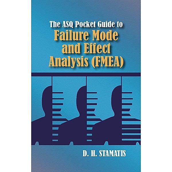 The ASQ Pocket Guide to Failure Mode and Effect Analysis (FMEA), D. H. Stamatis