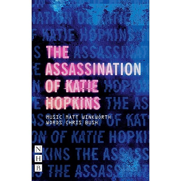 The Assassination of Katie Hopkins (NHB Modern Plays), Chris Bush, Matt Winkworth