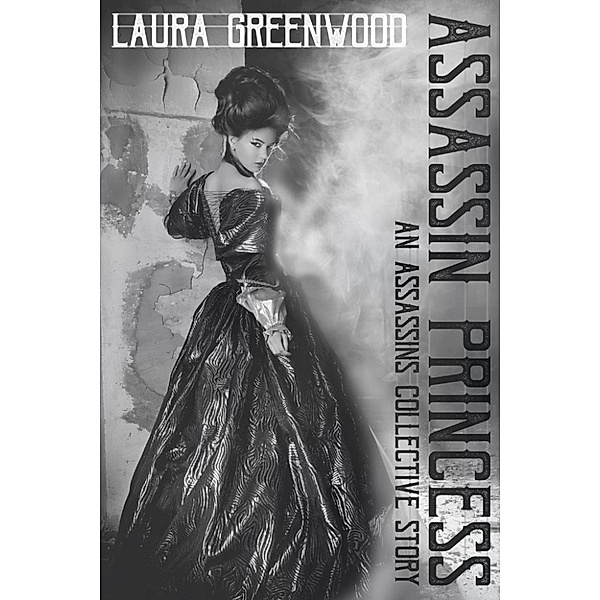 The Assassins Collective: Assassin Princess (The Assassins Collective, #2), Laura Greenwood