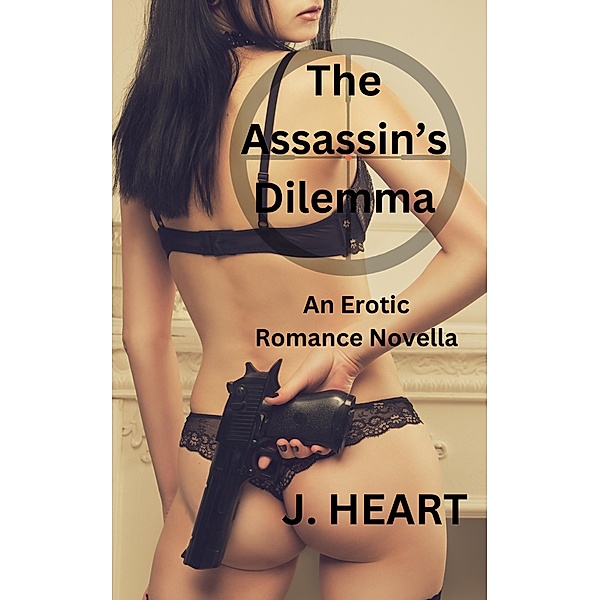 The Assassin's Dilemma - An Erotic Romance Novella, J. Heart