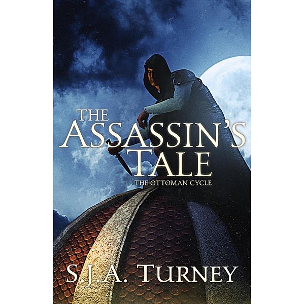The Assassin's Tale / The Ottoman Cycle Bd.3, S. J. A. Turney