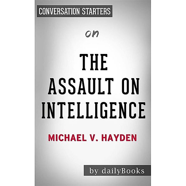 The Assault on Intelligence: by Michael V. Hayden | Conversation Starters, Daily Books