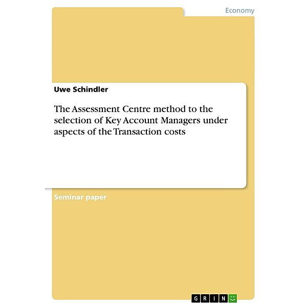 The Assessment Centre method to the selection of Key Account Managers under aspects of the Transaction costs, Uwe Schindler