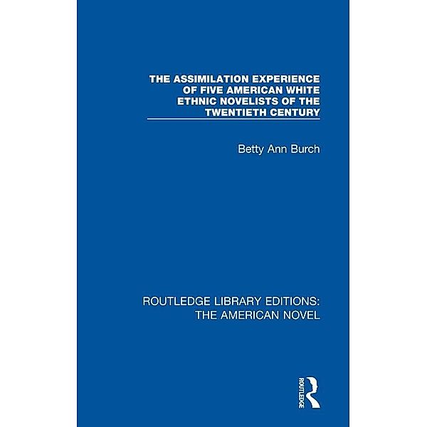 The Assimilation Experience of Five American White Ethnic Novelists of the Twentieth Century, Betty Ann Burch