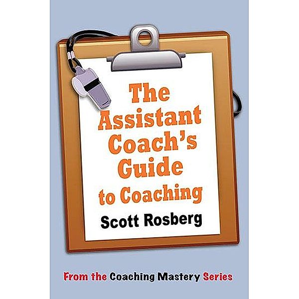 The Assistant Coach's Guide to Coaching (Coaching Mastery) / Coaching Mastery, Scott Rosberg