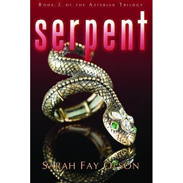 The Asterian Trilogy: 2 Serpent, Sarah Fay Olson