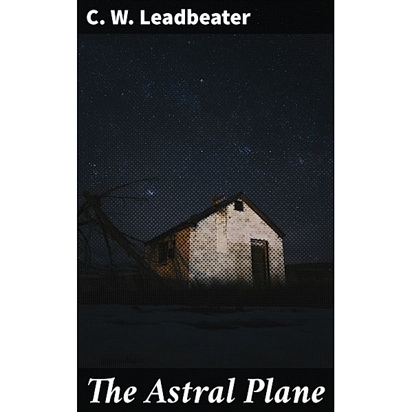 The Astral Plane, C. W. Leadbeater