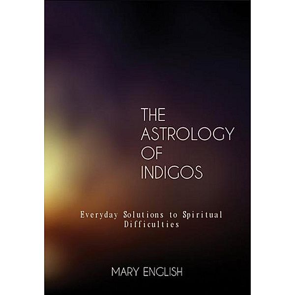 The Astrology of Indigos, Everyday Solutions to Spiritual Difficulties, Mary English