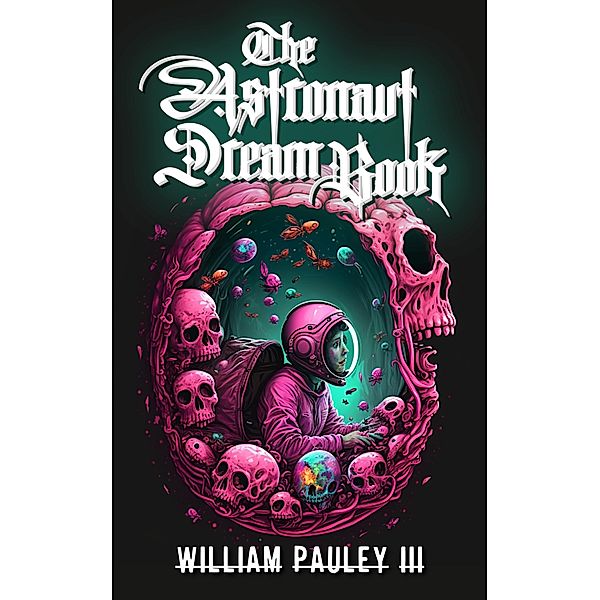 The Astronaut Dream Book (The Bedlam Bible, #3) / The Bedlam Bible, William Pauley