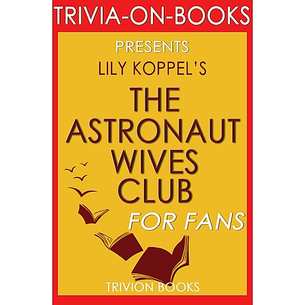 The Astronaut Wives Club: A True Story by Lily Koppel (Trivia-On-Books), Trivion Books