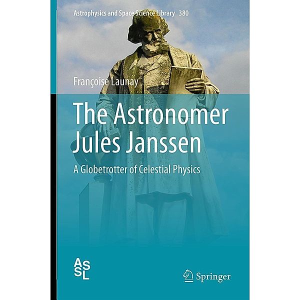 The Astronomer Jules Janssen / Astrophysics and Space Science Library Bd.380, Françoise Launay
