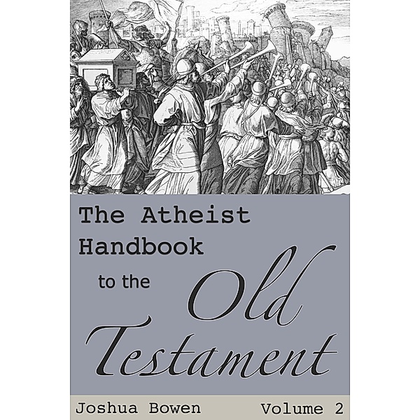 The Atheist Handbook to the Old Testament / The Atheist Handbook to the Old Testament, Joshua Aaron Bowen