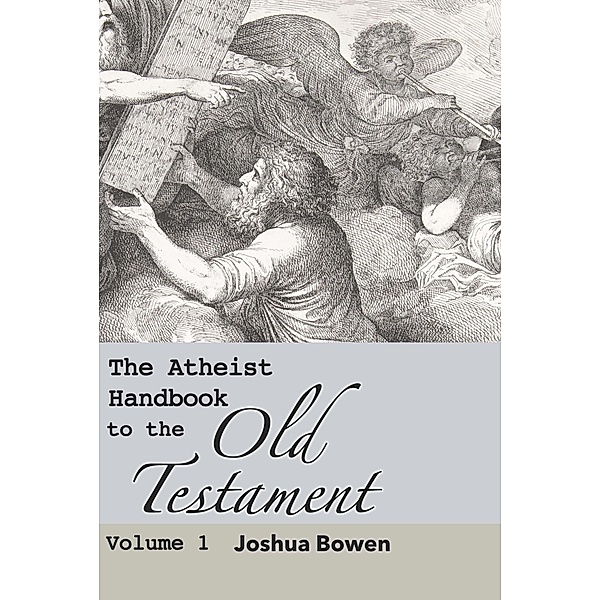 The Atheist Handbook to the Old Testament / The Atheist Handbook to the Old Testament, Joshua Aaron Bowen