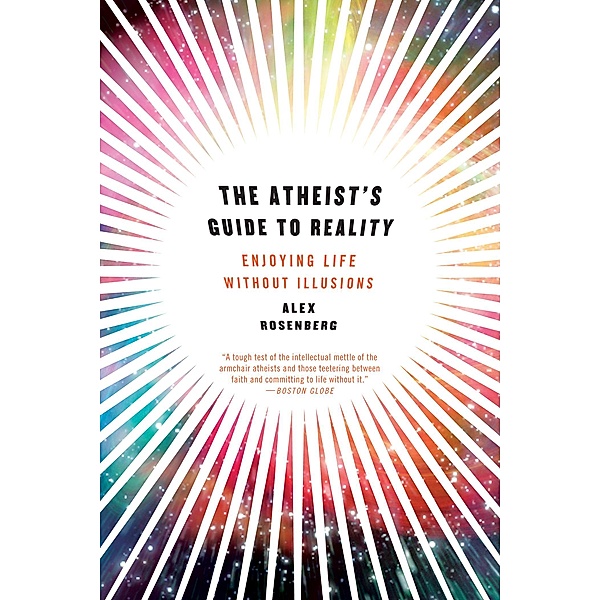 The Atheist's Guide to Reality: Enjoying Life without Illusions, Alex Rosenberg