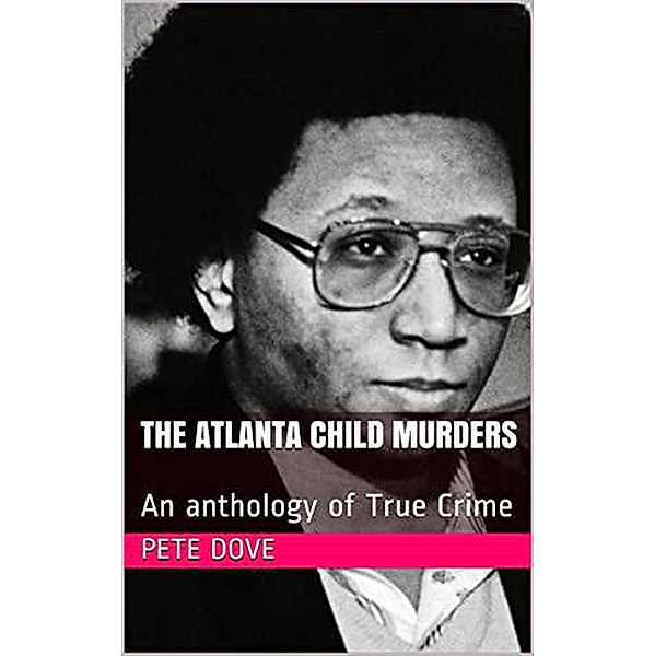 The Atlanta Child Murders An anthology of True Crime, Pete Dove