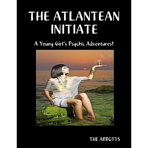 The Atlantean Initiate: A Young Girl's Psychic Adventures!, The Abbotts