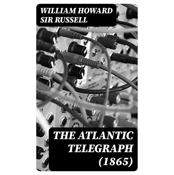 The Atlantic Telegraph (1865), William Howard Russell
