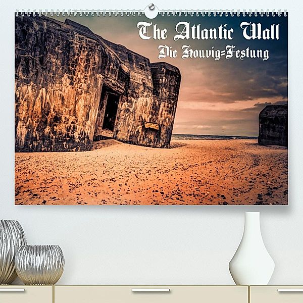 The Atlantic Wall - Die Houvig Festung 2023 (Premium, hochwertiger DIN A2 Wandkalender 2023, Kunstdruck in Hochglanz), Klaus Bösecke