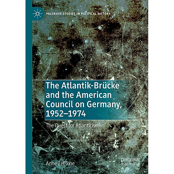 The Atlantik-Brücke and the American Council on Germany, 1952-1974, Anne Zetsche