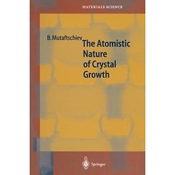 The Atomistic Nature of Crystal Growth / Springer Series in Materials Science Bd.43, Boyan Mutaftschiev