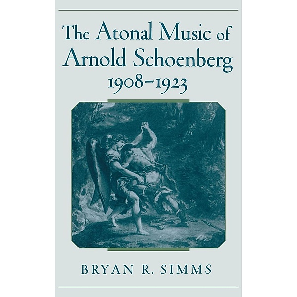 The Atonal Music of Arnold Schoenberg, 1908-1923, Bryan R. Simms