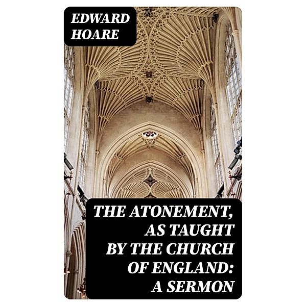 The Atonement, as taught by the Church of England: A Sermon, Edward Hoare