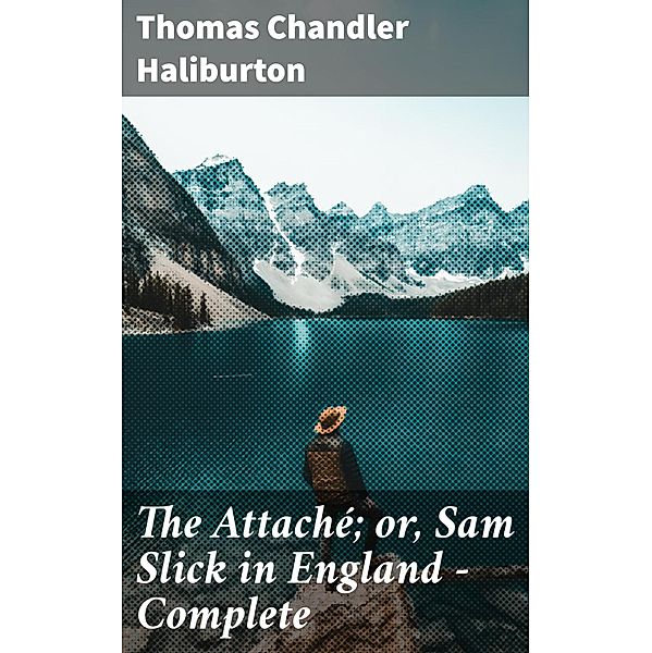 The Attaché; or, Sam Slick in England - Complete, Thomas Chandler Haliburton