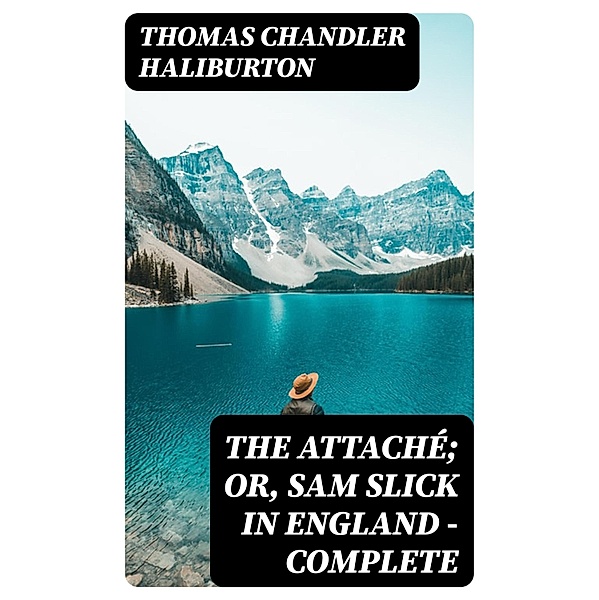 The Attaché; or, Sam Slick in England - Complete, Thomas Chandler Haliburton