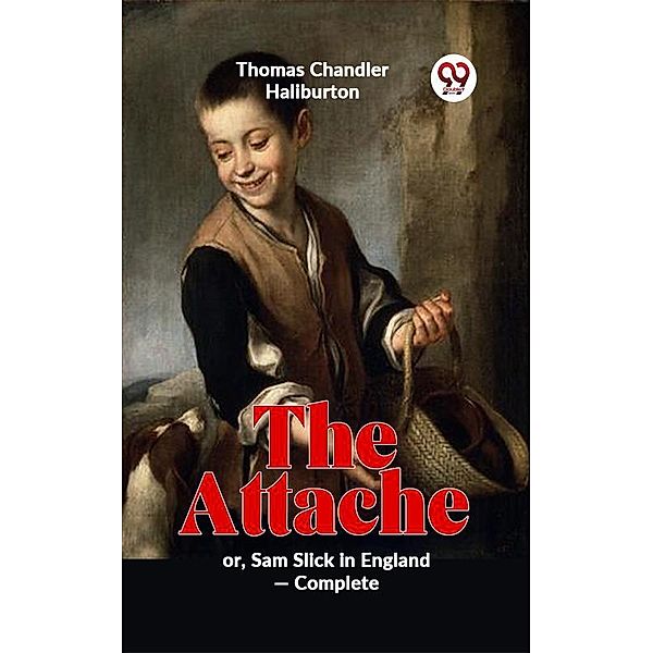 The Attache Or, Sam Slick In England -complete, Thomas Chandler Haliburton