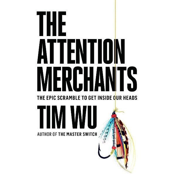 The Attention Merchants, Tim Wu