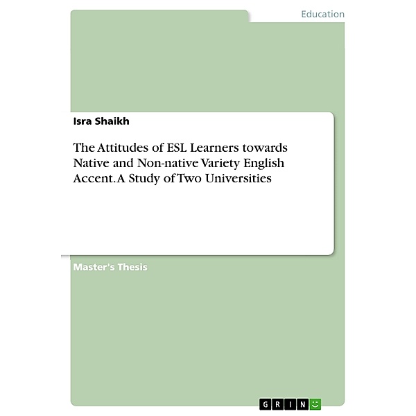 The Attitudes of ESL Learners towards Native and Non-native Variety English Accent. A Study of Two Universities, Isra Shaikh