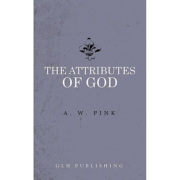 The Attributes of God, Arthur W. Pink