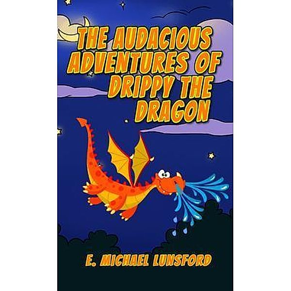 The Audacious Adventures of Drippy the Dragon, E. Michael Lunsford