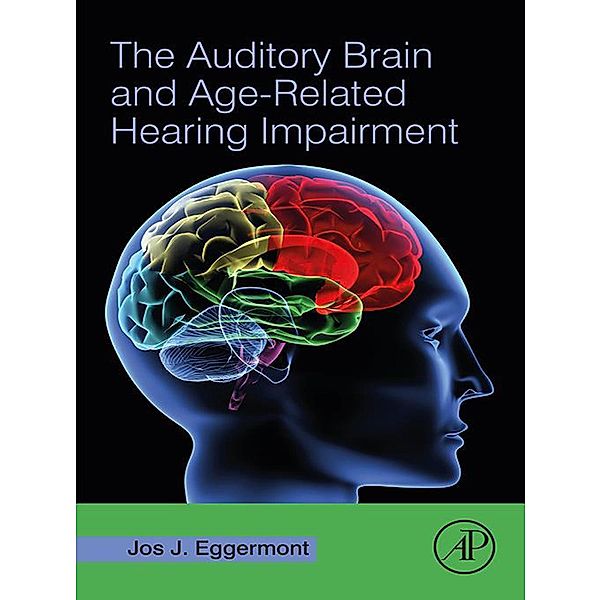 The Auditory Brain and Age-Related Hearing Impairment, Jos J. Eggermont