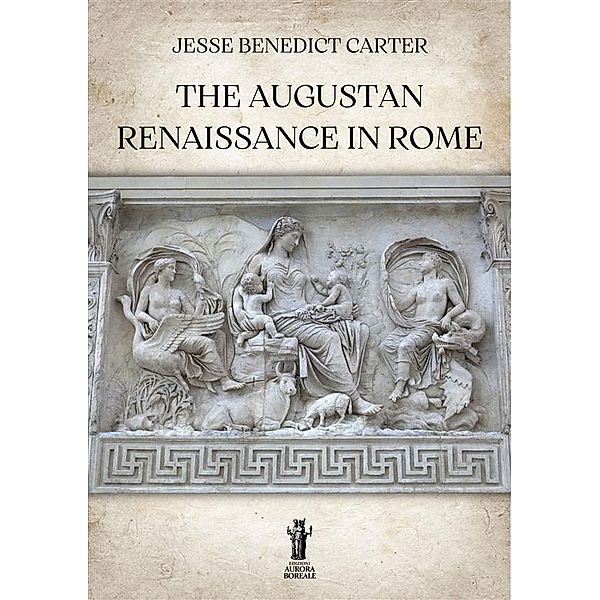 The Augustan Renaissance in Rome, Jesse Benedict Carter