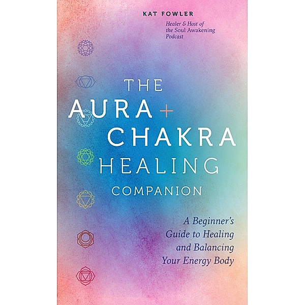The Aura & Chakra Healing Companion, Kat Fowler