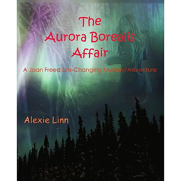 The Aurora Borealis Affair (A Life Changing Joan Freed Mystery Adventure, #7) / A Life Changing Joan Freed Mystery Adventure, Alexie Linn