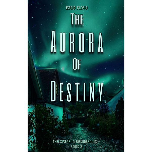 The Aurora of Destiny (The Space in Between Us, #3) / The Space in Between Us, Katie Floyd