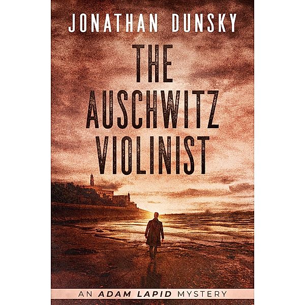 The Auschwitz Violinist (Adam Lapid Mysteries, #3) / Adam Lapid Mysteries, Jonathan Dunsky