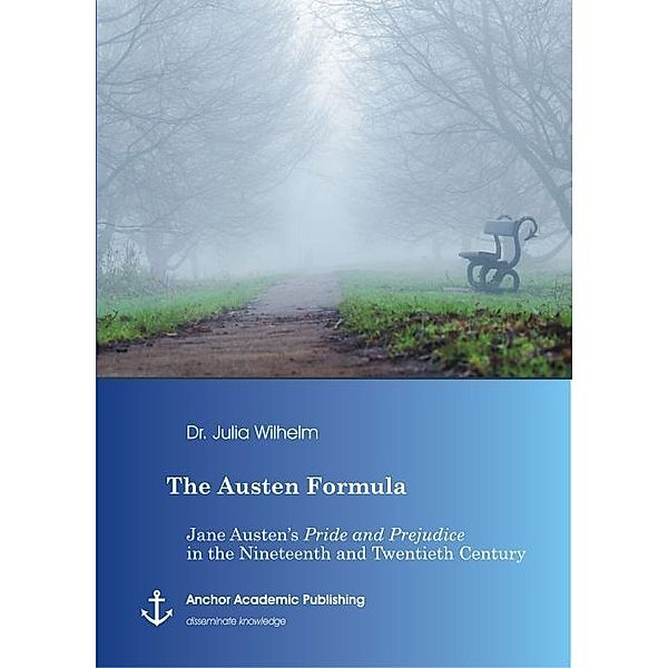 The Austen Formula: Jane Austen's Pride and Prejudice in the Nineteenth and Twentieth Century, Julia Wilhelm