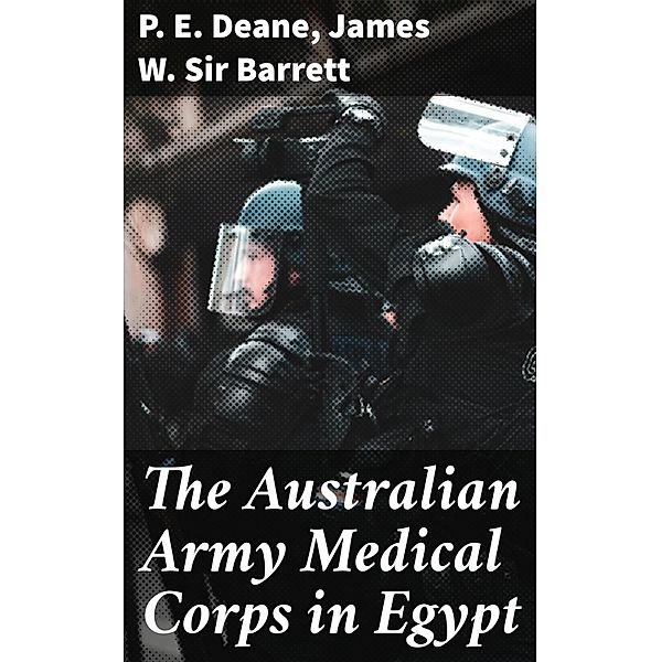 The Australian Army Medical Corps in Egypt, James W. Barrett, P. E. Deane