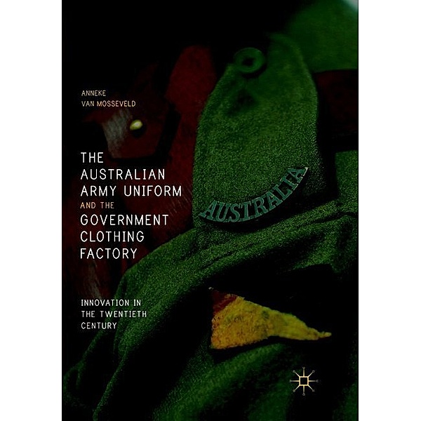 The Australian Army Uniform and the Government Clothing Factory, Anneke van Mosseveld